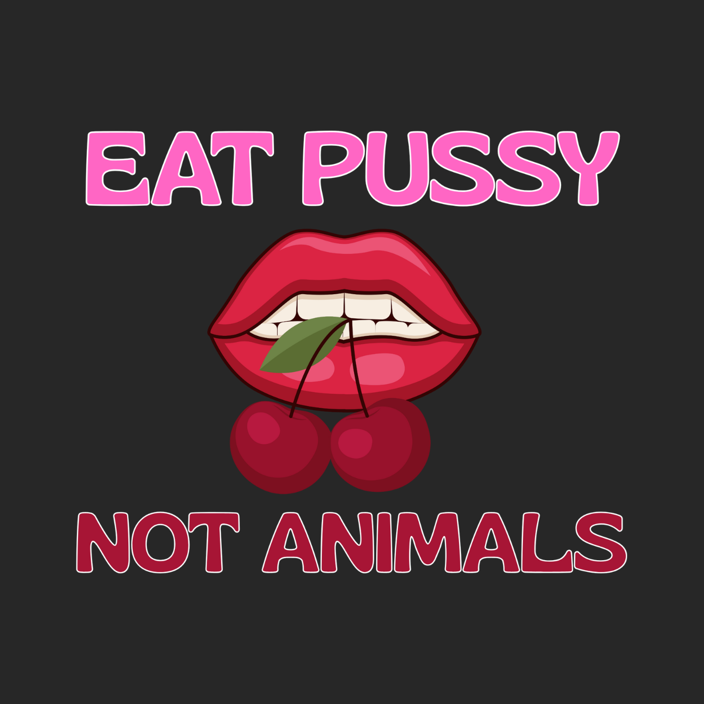 Eat Pussy Not Animals "Cherry Bite Edition"