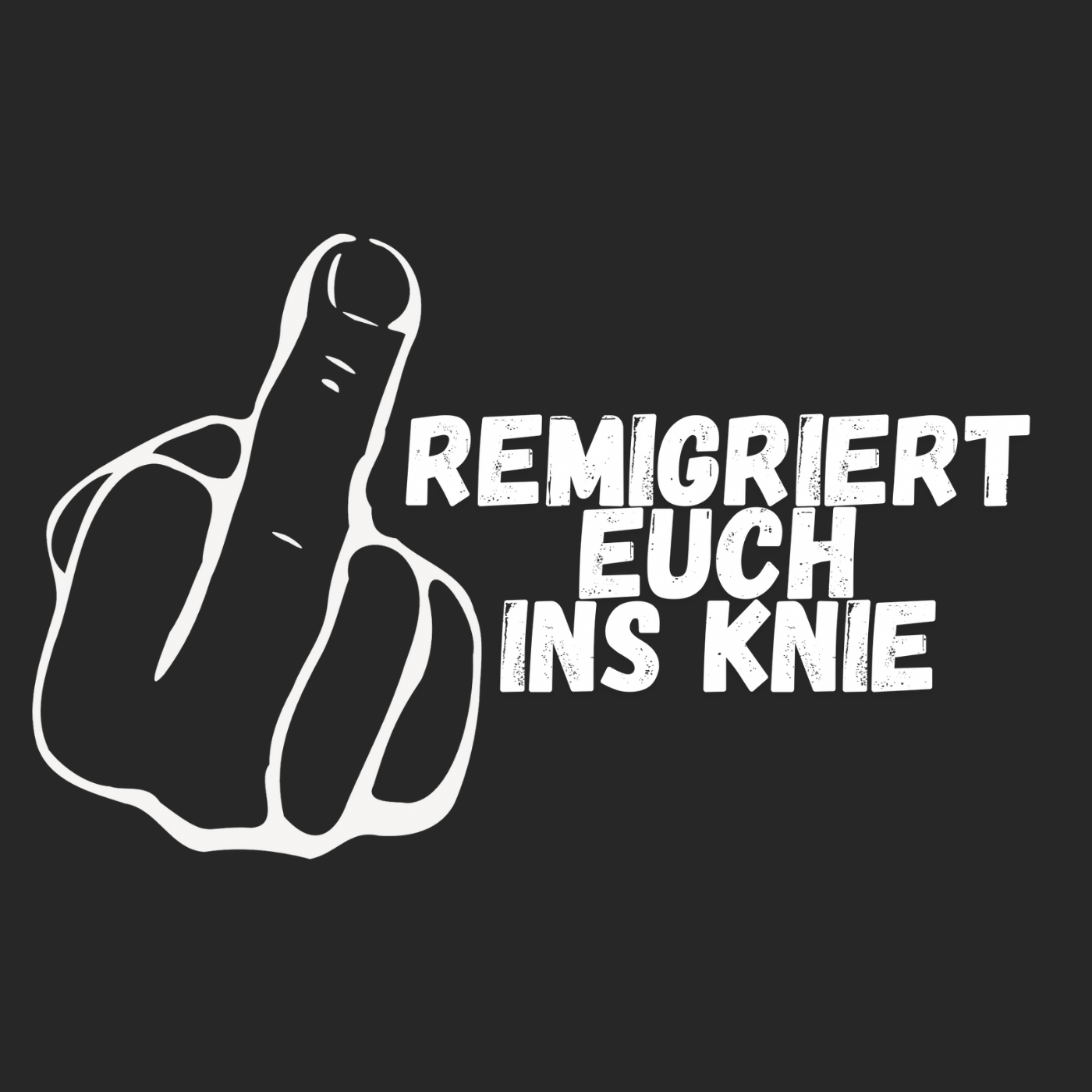 Remigriert Euch ins Knie "Mittelfinger Edition"