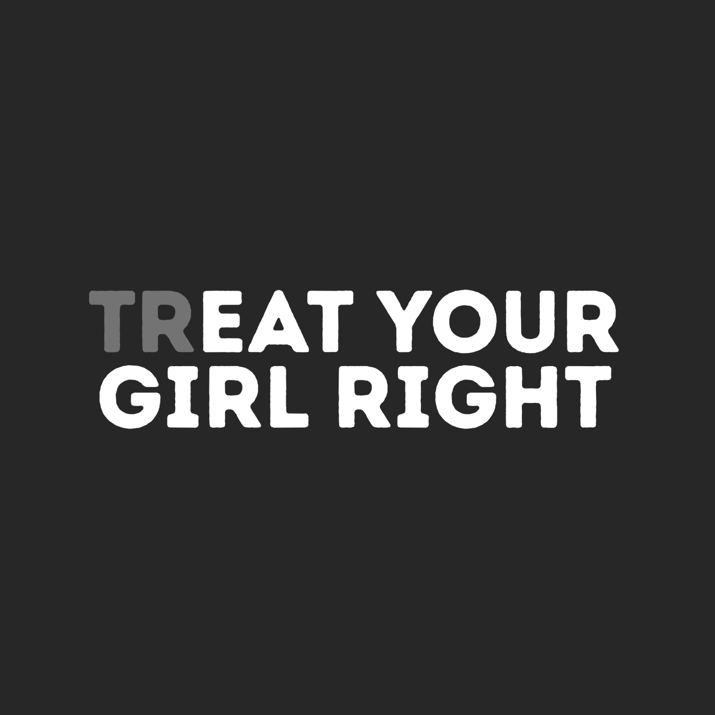 TrEat your Girl right