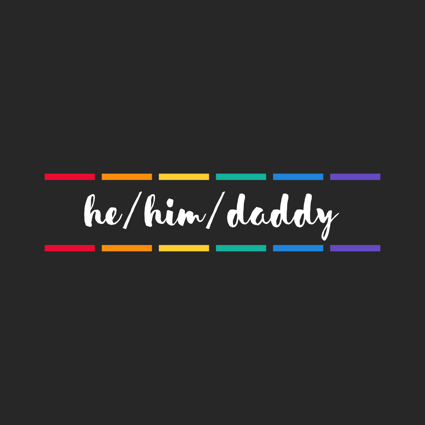 he/him/daddy "Pride Stripes Edition"