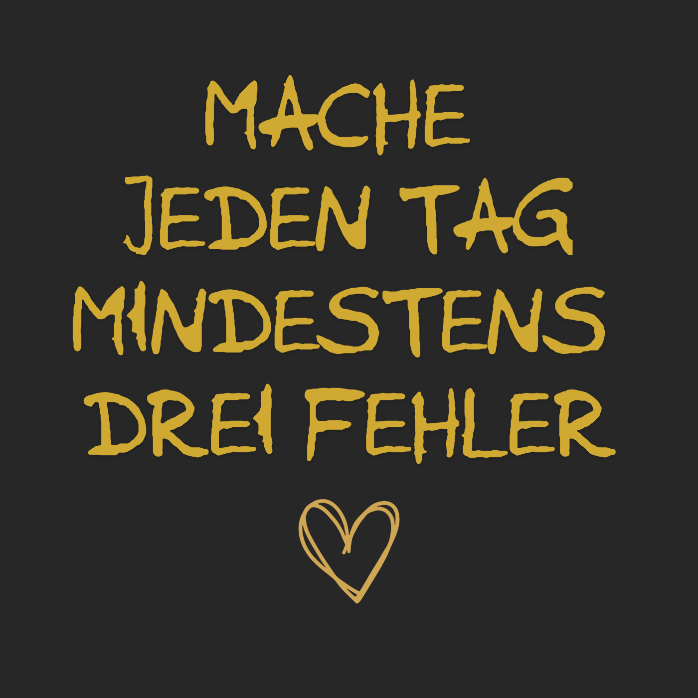 Mache jeden Tag mindestens drei Fehler "Goldherz Edition"
