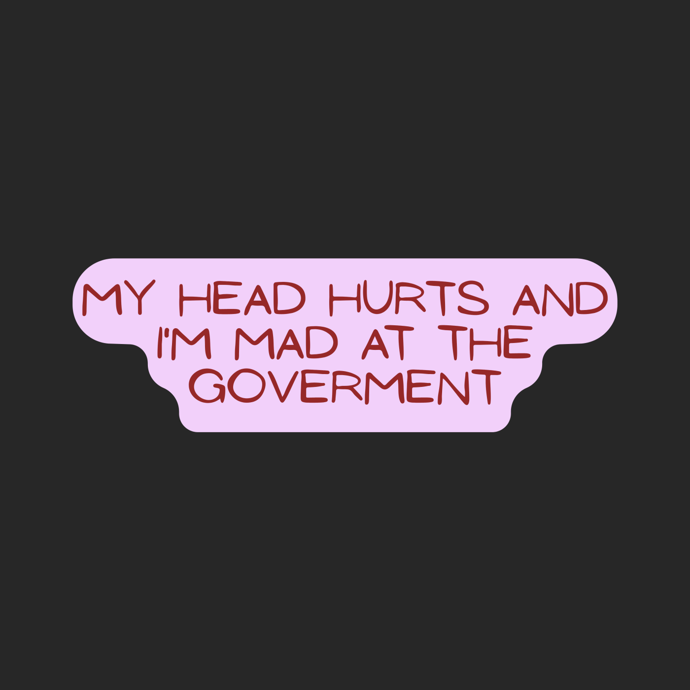 My Head Hurts and I'm Mad at the Government