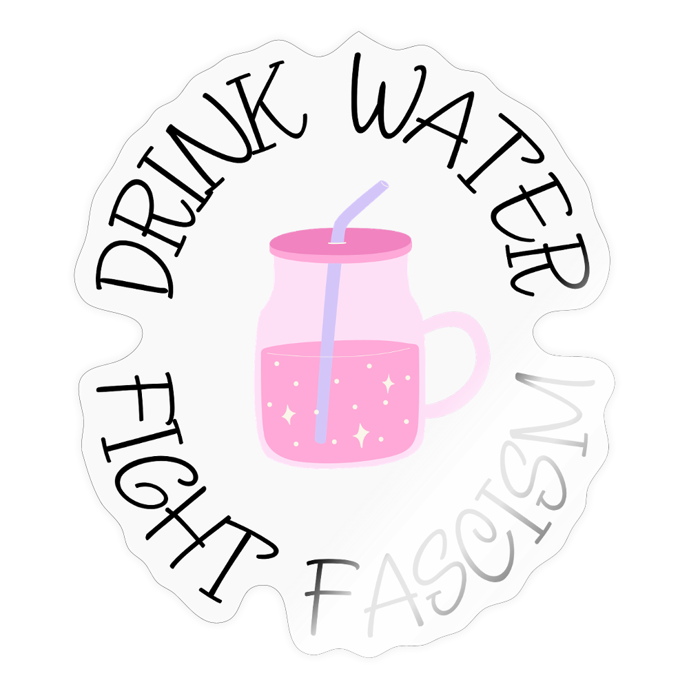 Drink Water Fight Fascism - Sticker (groß) - Transparent glänzend