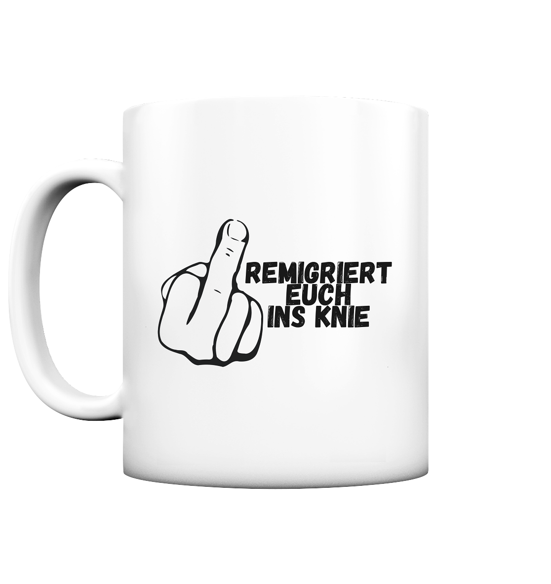 Remigriert Euch ins Knie "Mittelfinger Edition" - Tasse matt