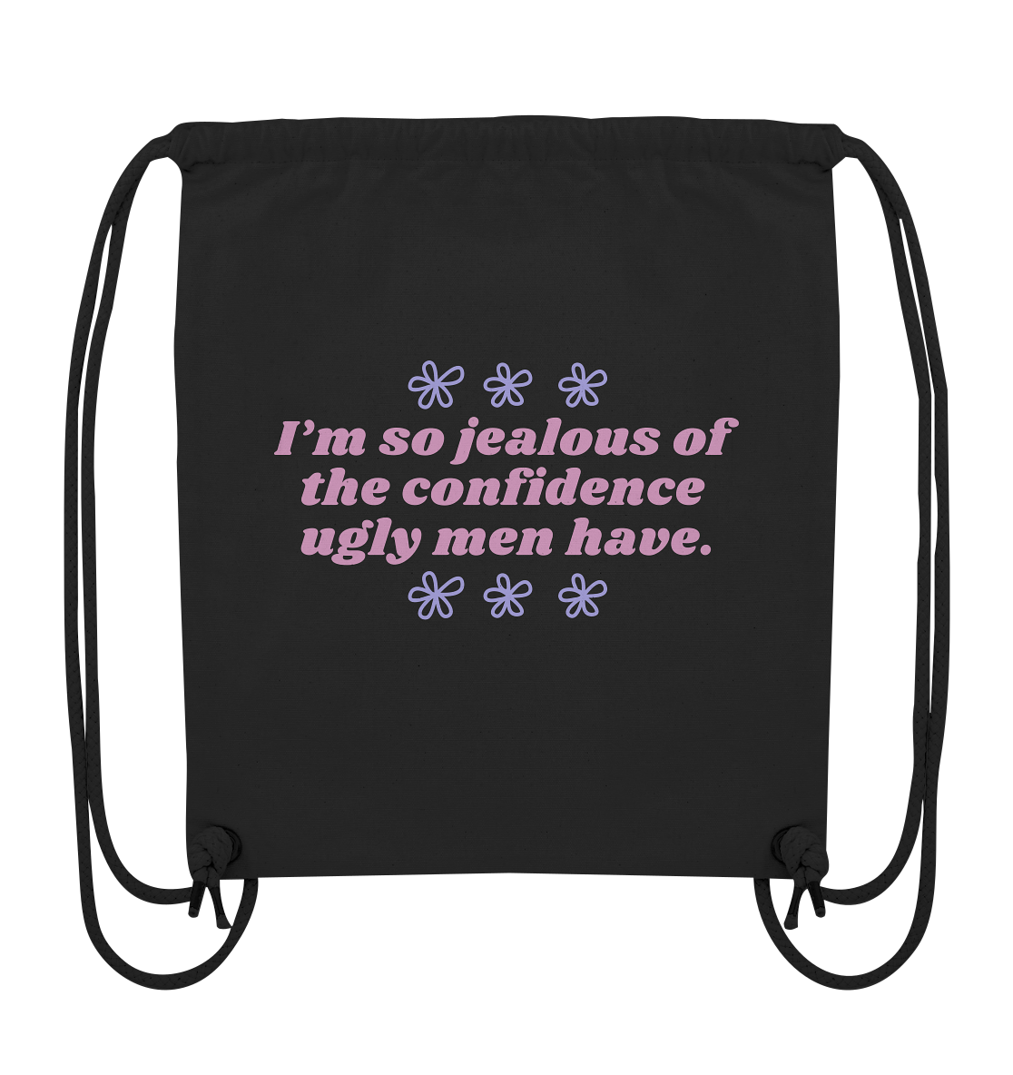 I'm so jealous of the confidence ugly men have - Organic Gym-Bag