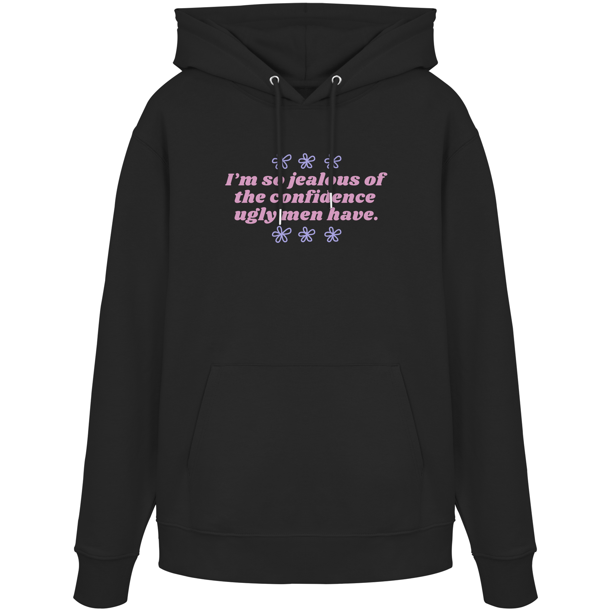 I'm so jealous of the confidence ugly men have - Organic Hoodie