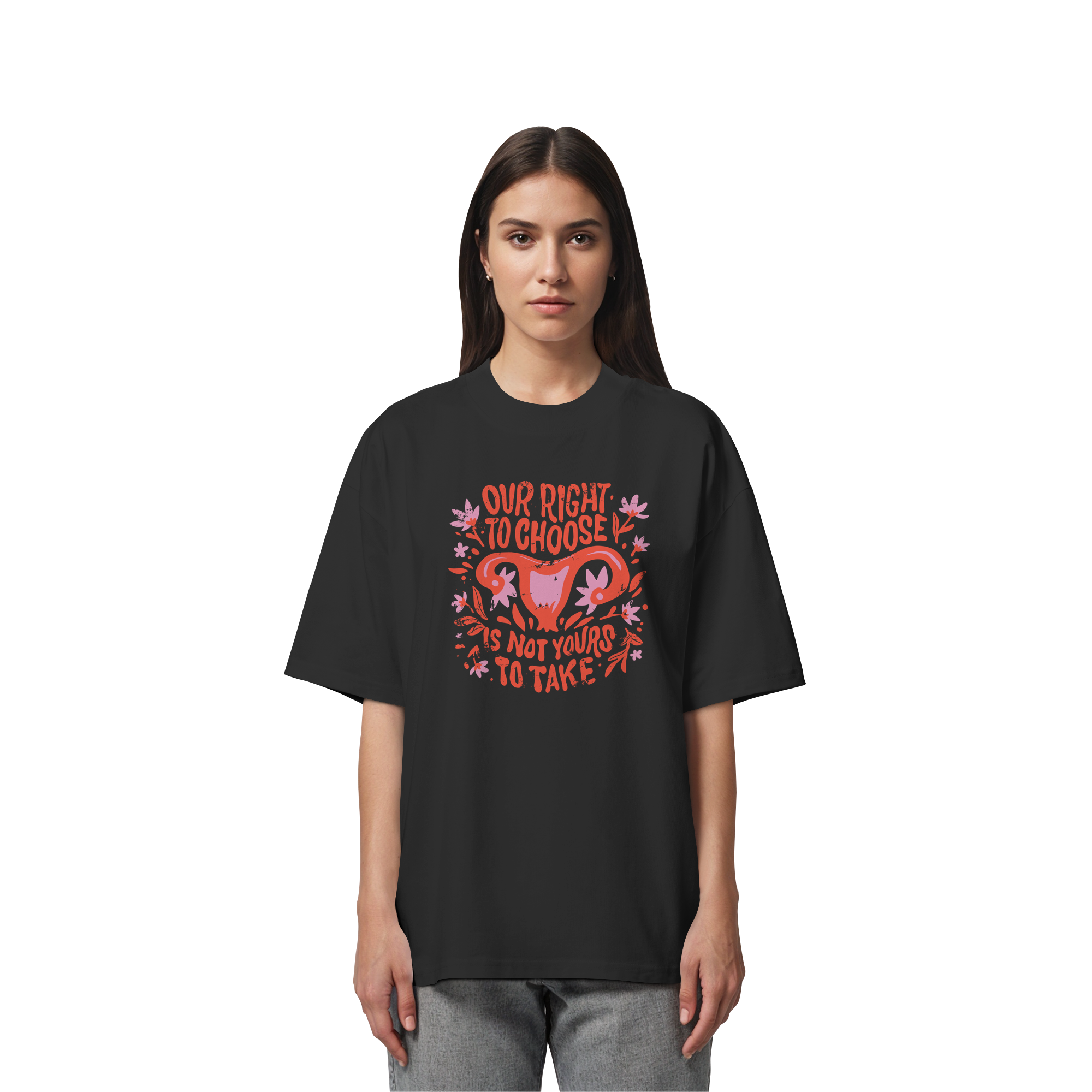 Our Right To Choose Is Not Yours To Take - Organic Oversize Shirt