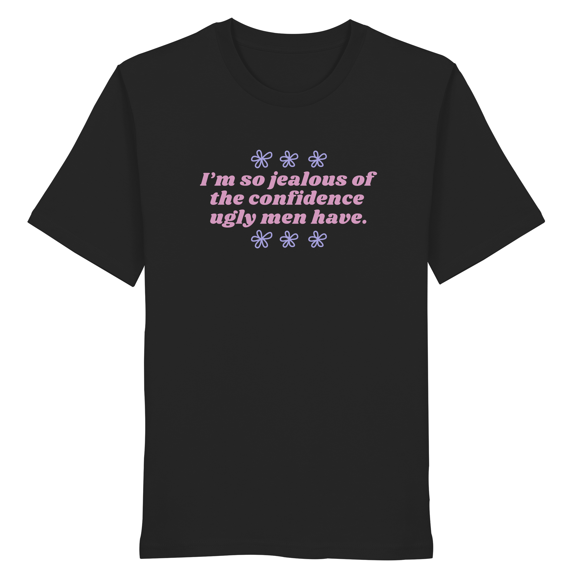 I'm so jealous of the confidence ugly men have - Organic Shirt
