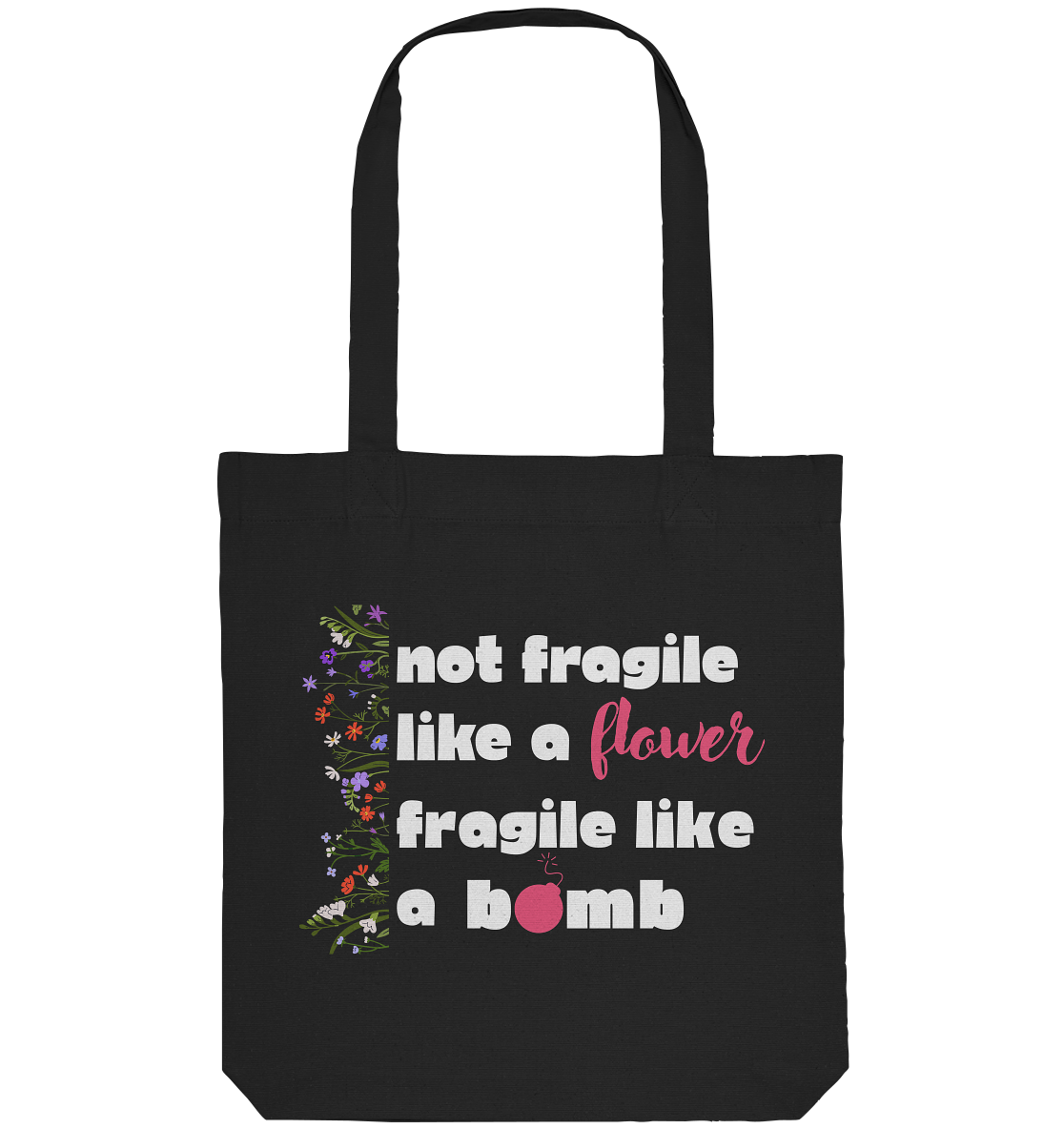 Not Fragile like a Flower Fragile like a Bomb - Organic Tote-Bag