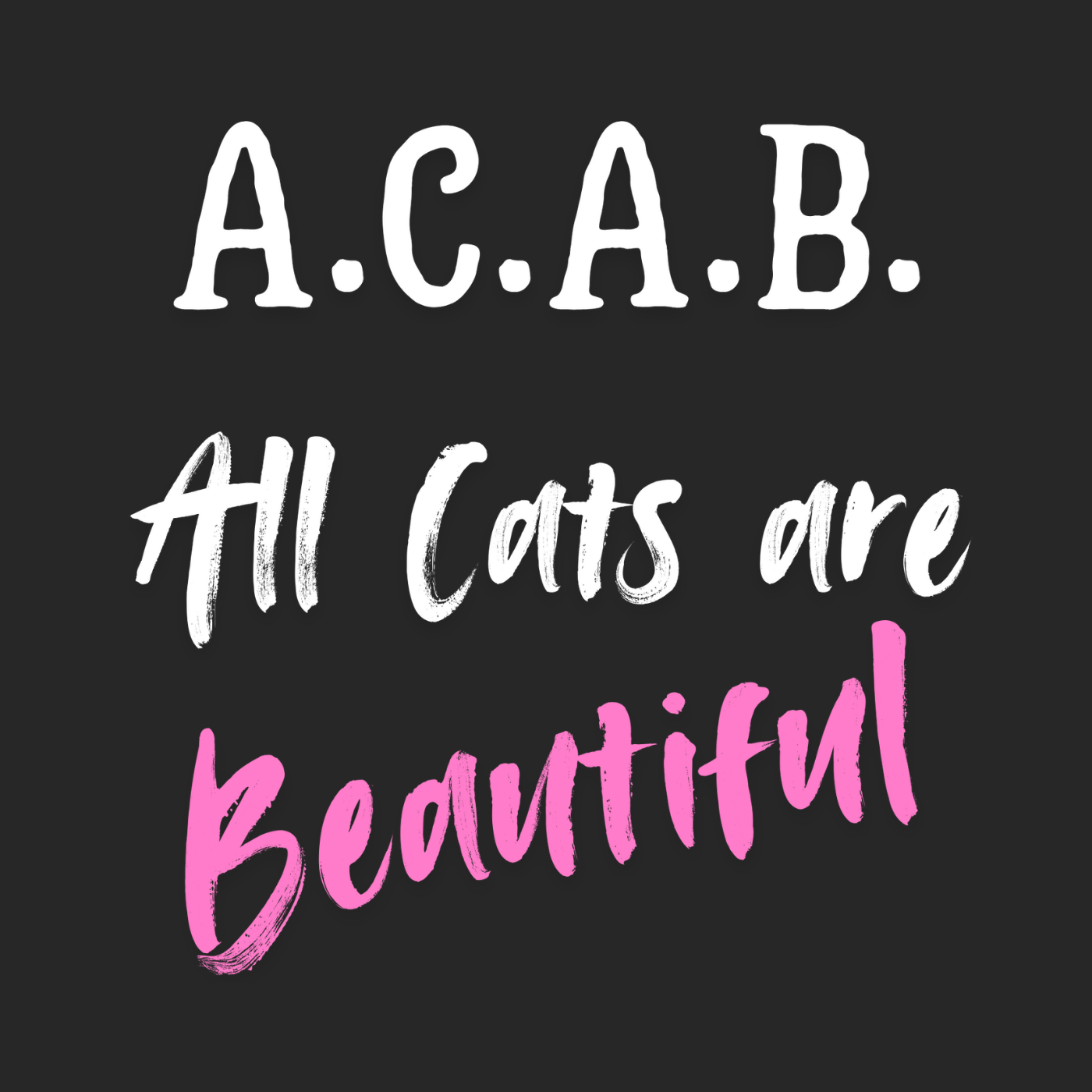 A.C.A.B. All Cats are Beautiful