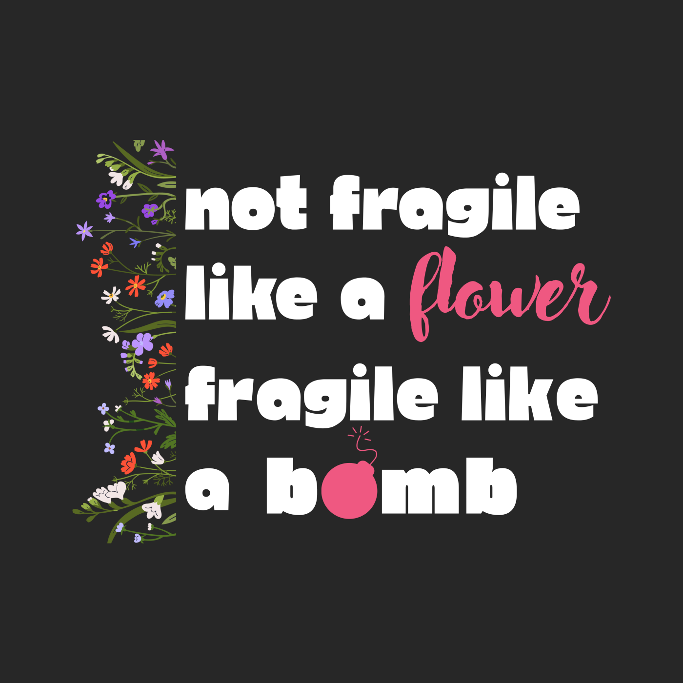 Not Fragile like a Flower Fragile like a Bomb