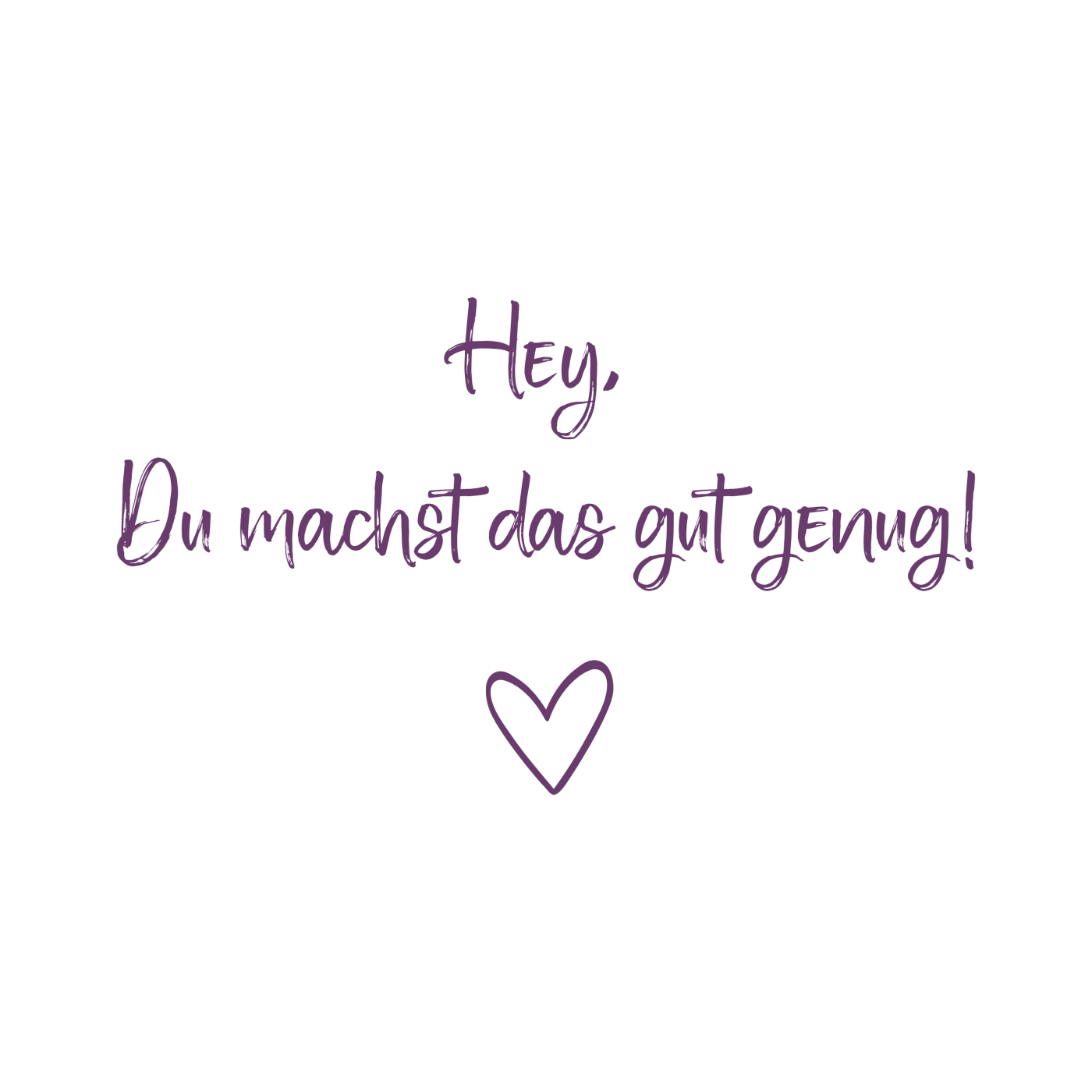 Hey, Du machst das gut genug! "Lila Herz Edition"