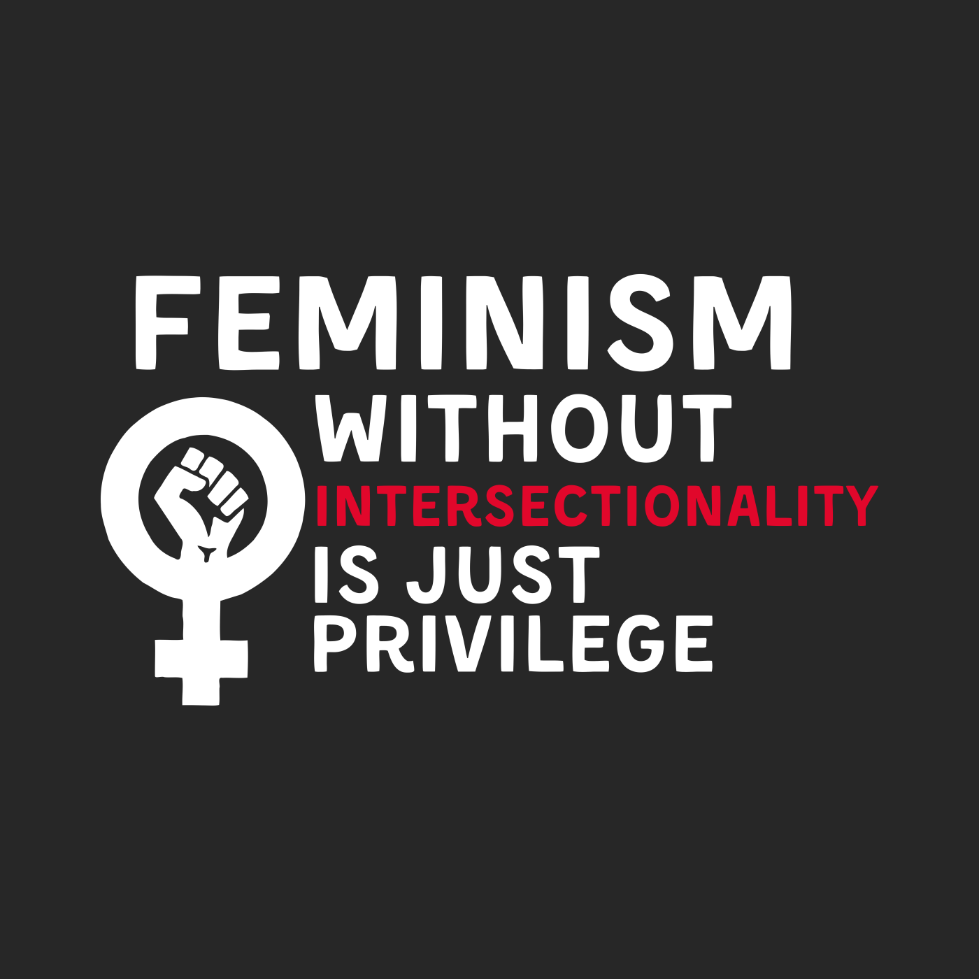 Feminism without Intersectionality is just Privilege