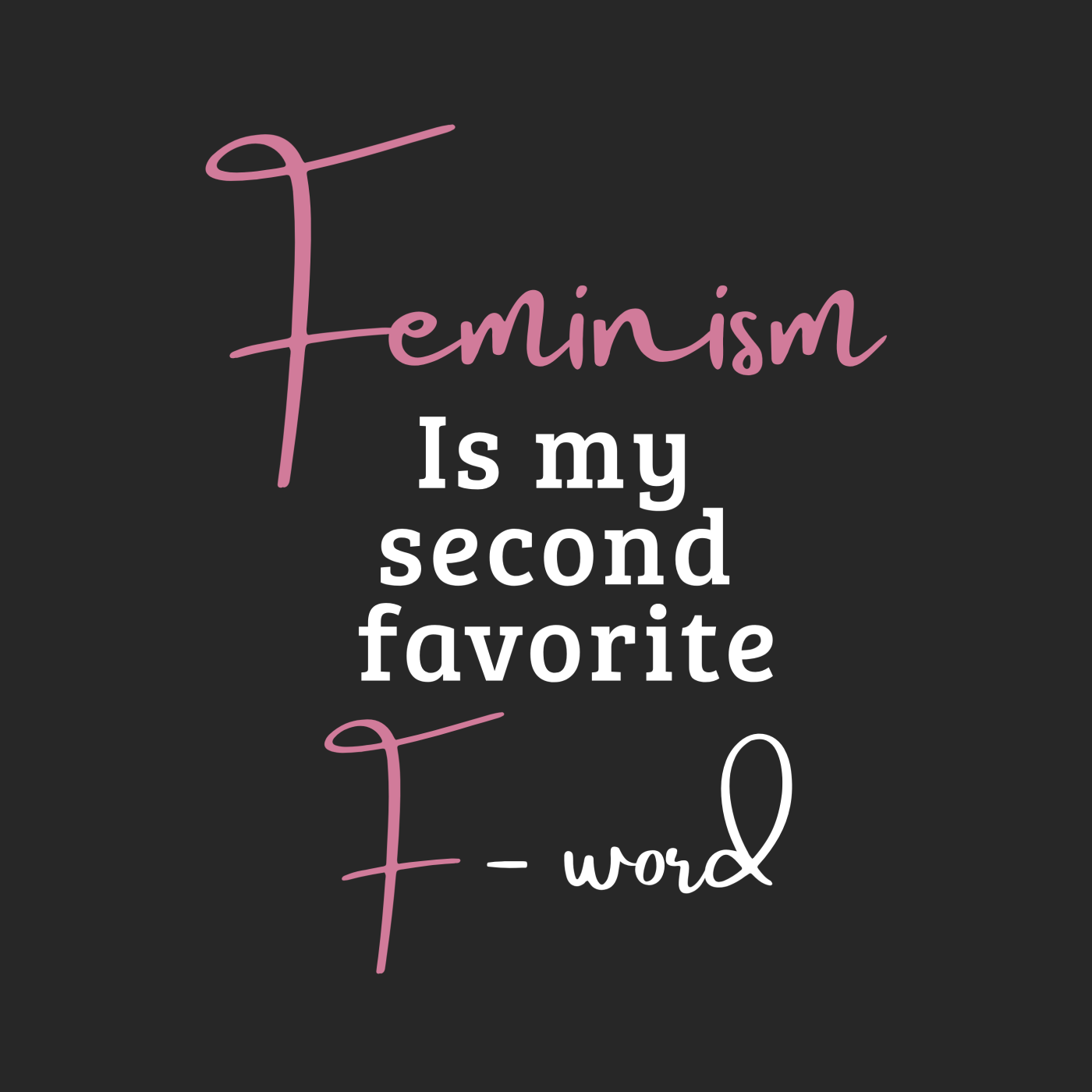 Feminism is my second favorite F word