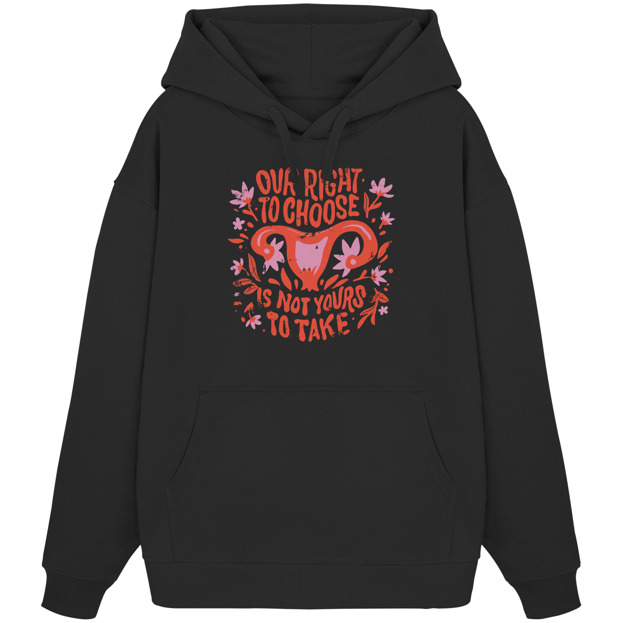 Our Right To Choose Is Not Yours To Take - Organic Oversize Hoodie