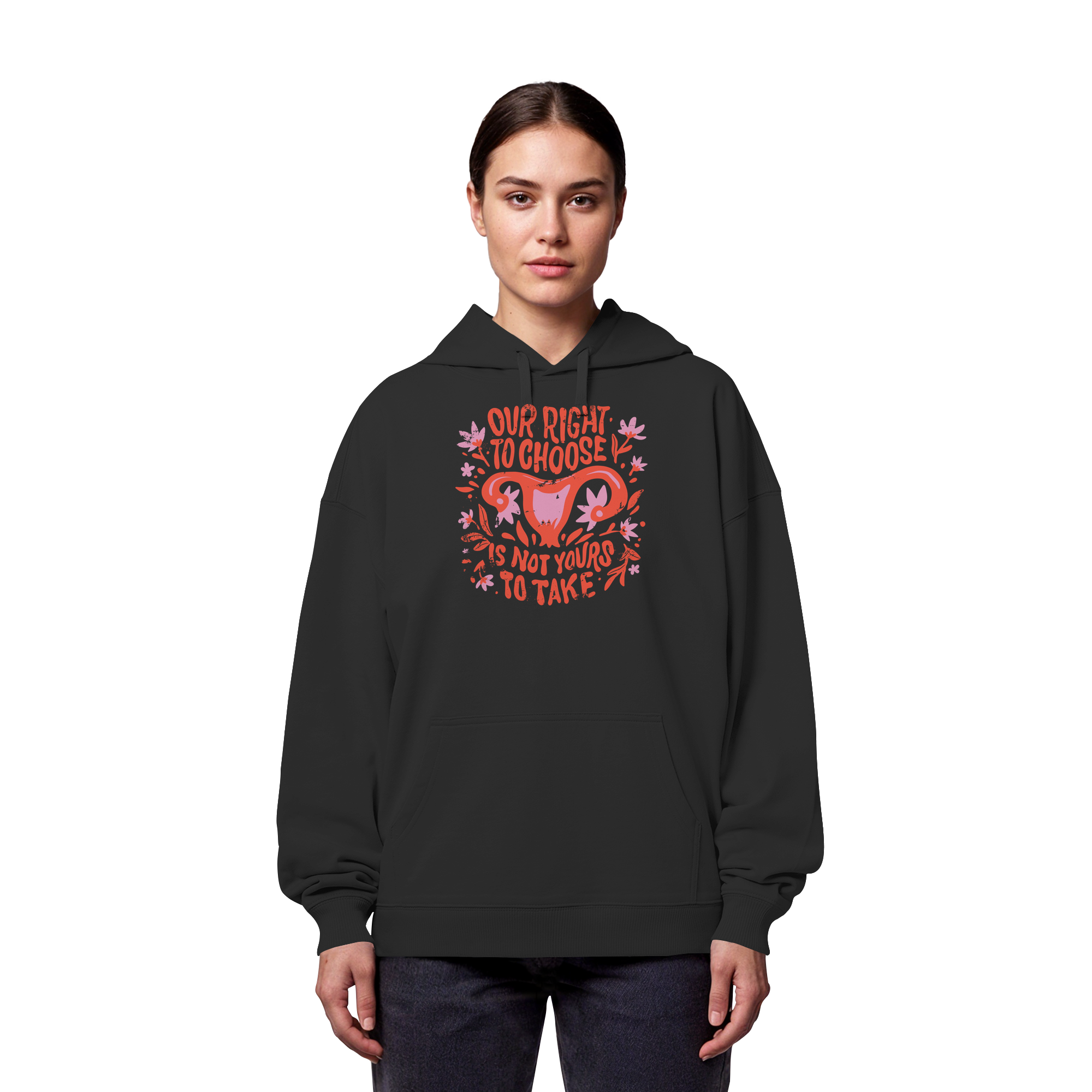 Our Right To Choose Is Not Yours To Take - Organic Oversize Hoodie