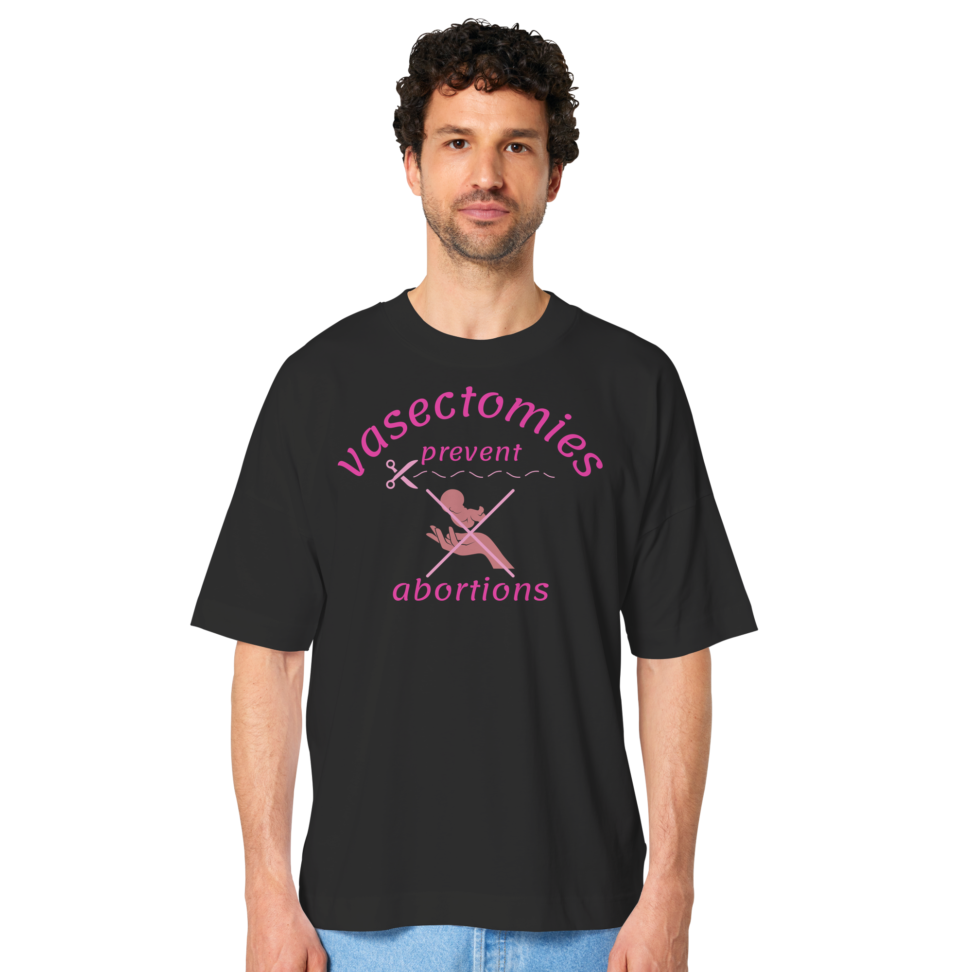 Vasectomies Prevent Abortions - Organic Oversize Shirt