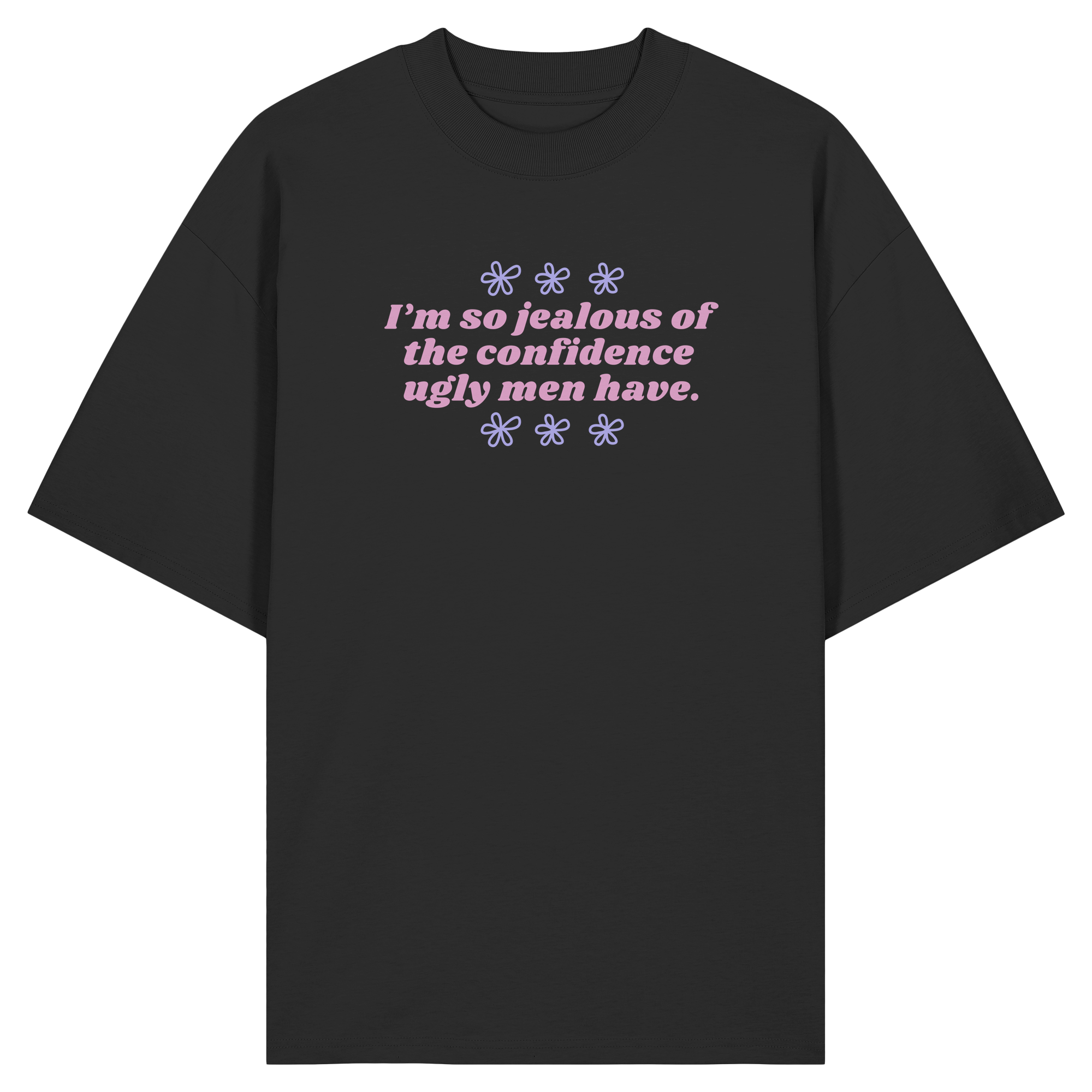 I'm so jealous of the confidence ugly men have - Organic Oversize Shirt