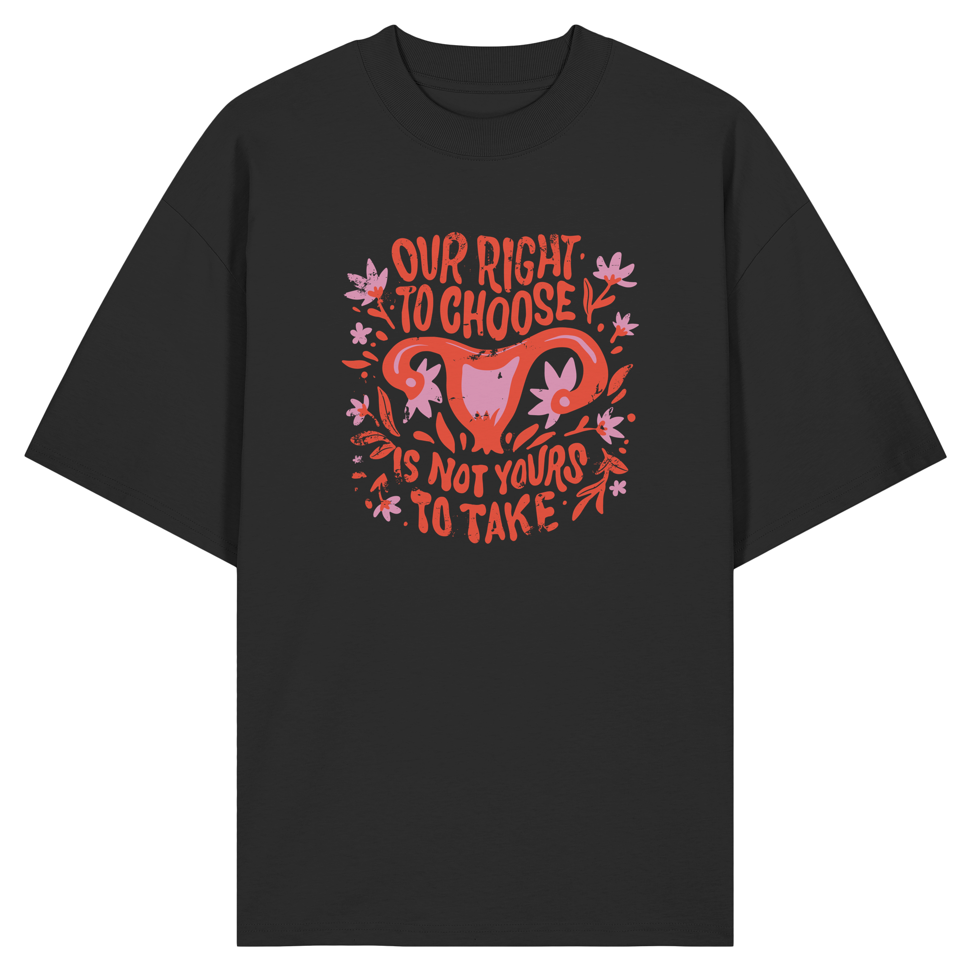 Our Right To Choose Is Not Yours To Take - Organic Oversize Shirt