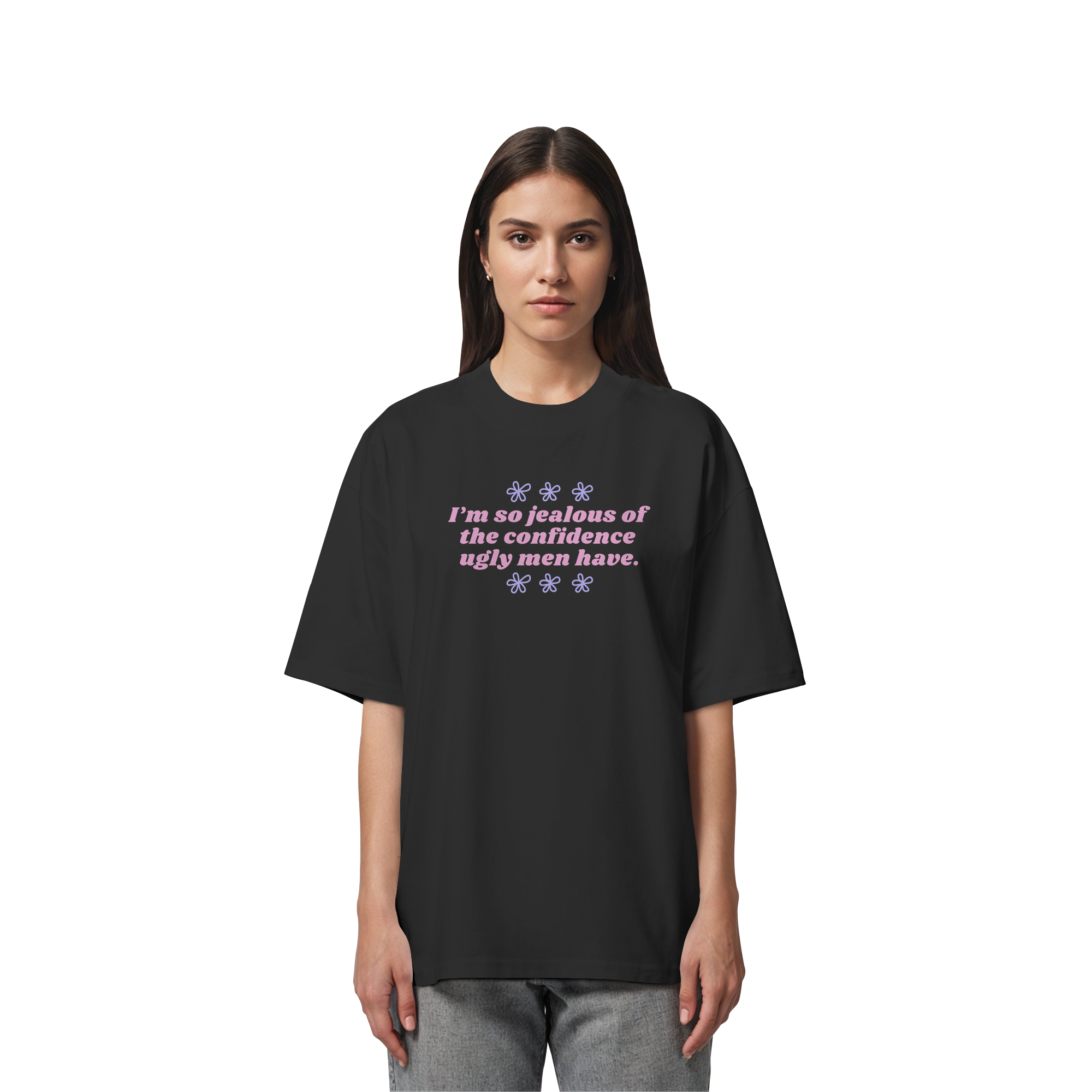 I'm so jealous of the confidence ugly men have - Organic Oversize Shirt