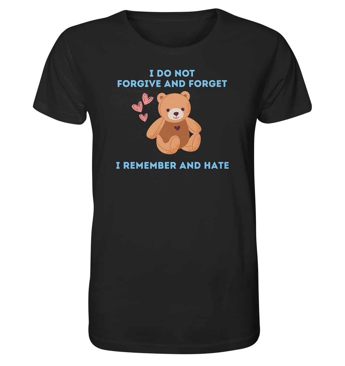 I Do Not Forgive and Forget I Remember and Hate - Organic Shirt