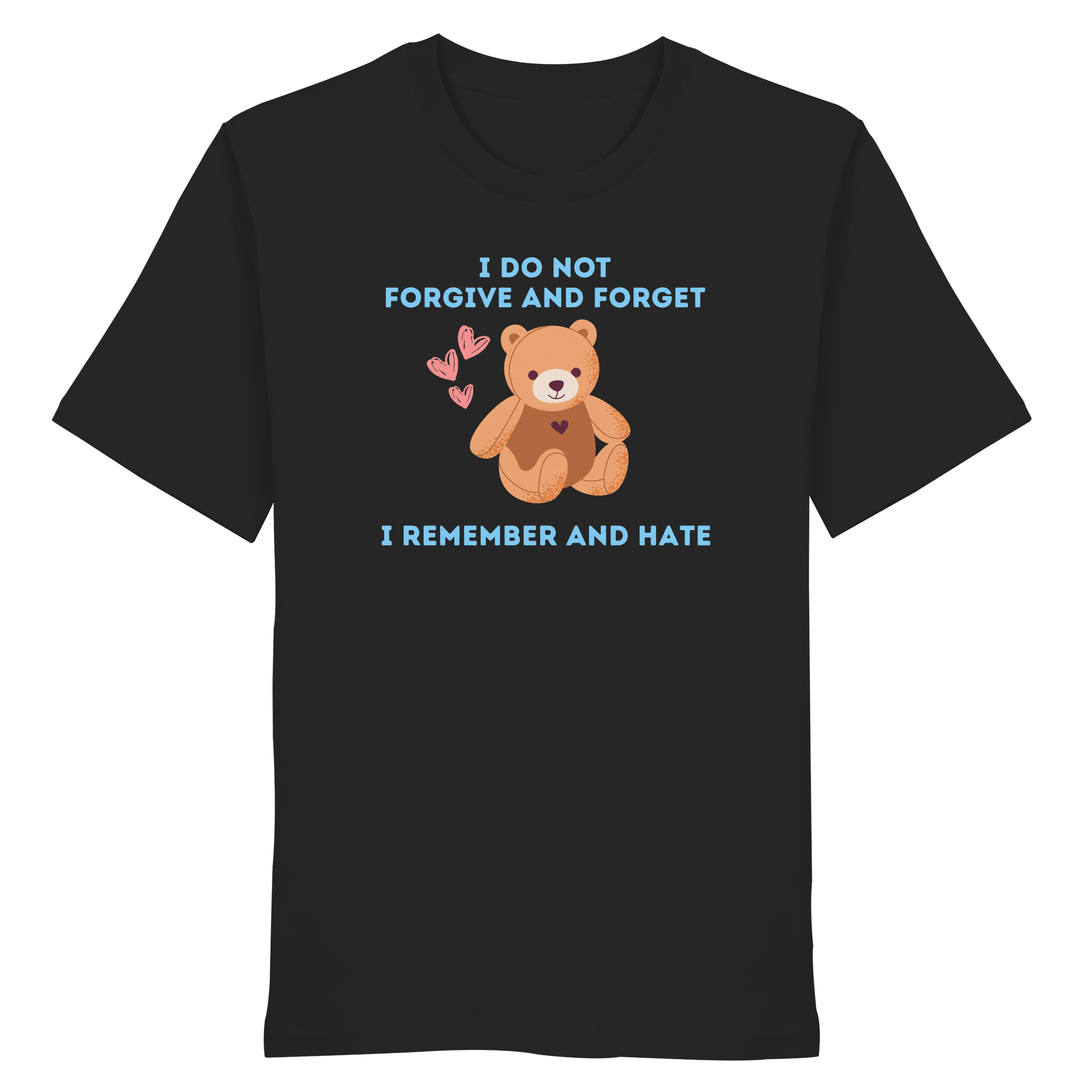 I Do Not Forgive and Forget I Remember and Hate - Organic Shirt