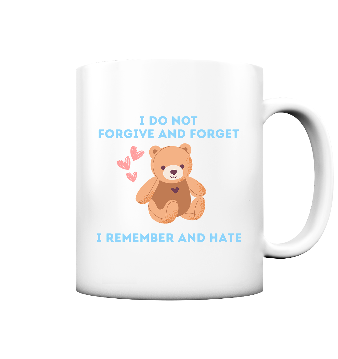 I Do Not Forgive and Forget I Remember and Hate - Tasse matt