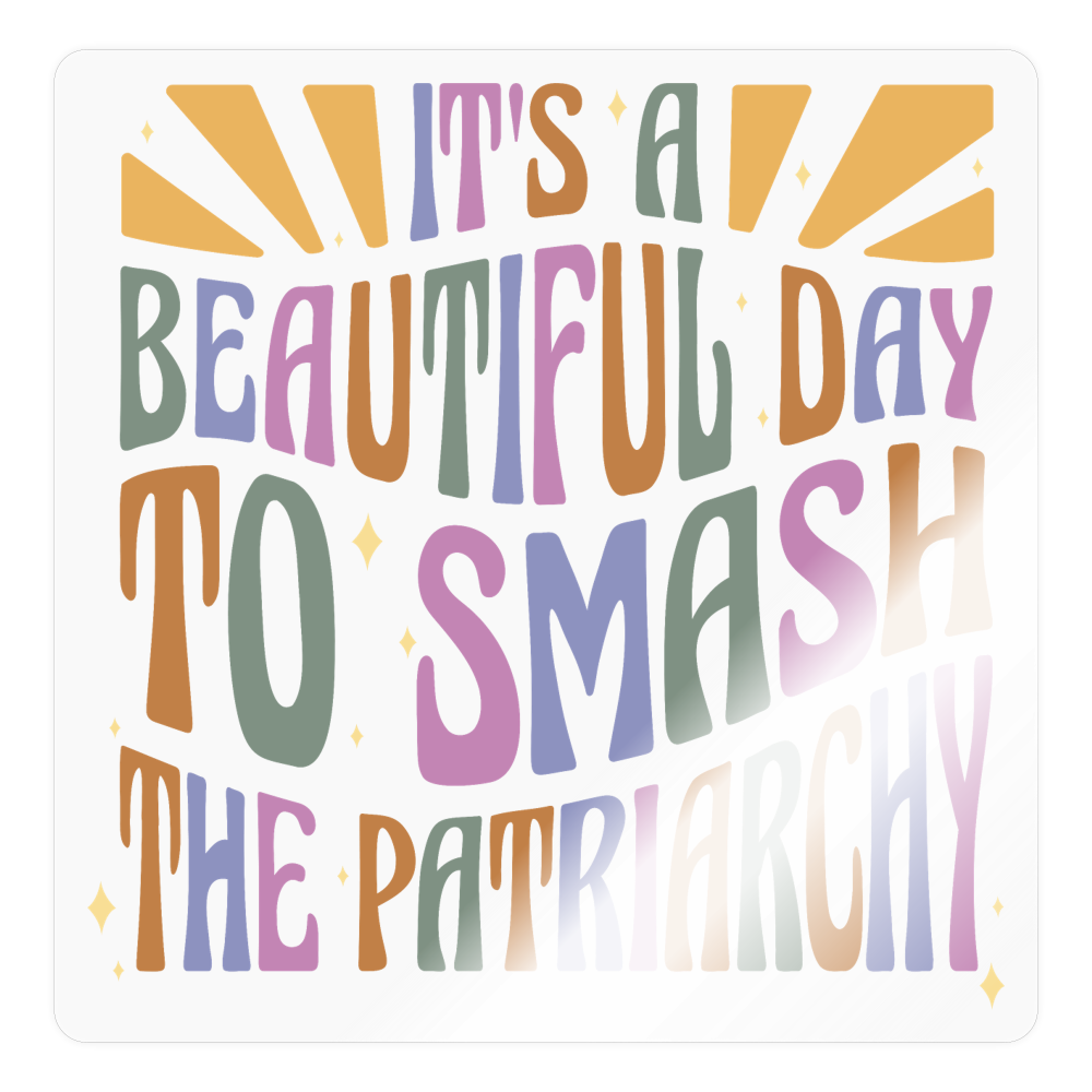 It's a Beautiful Day to Smash the Patriarchy Sticker (groß) - Transparent glänzend